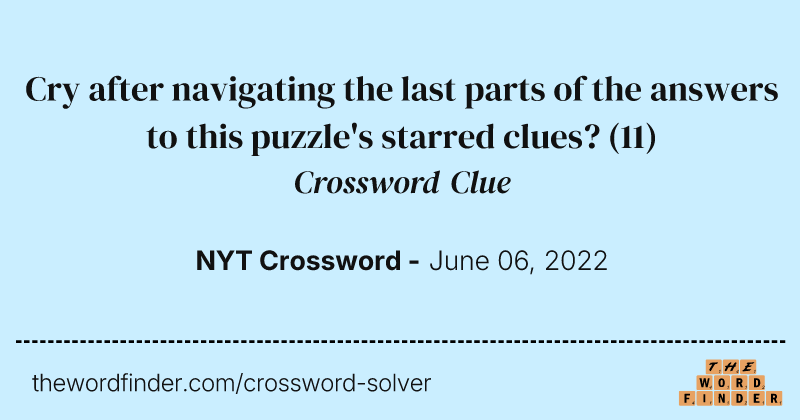 Cry after navigating the last parts of the answers to this puzzle's starred clues? crossword clue image