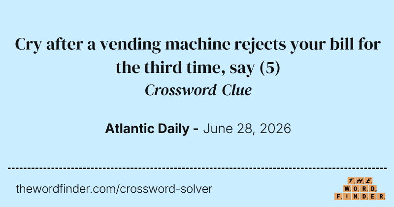 Cry after a vending machine rejects your bill for the third time, say crossword clue image