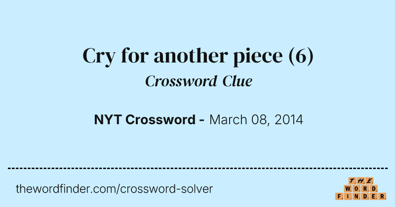 Cry for another piece crossword clue image
