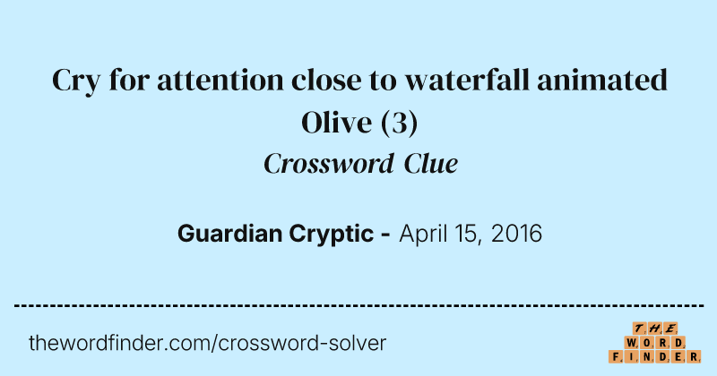 Cry for attention close to waterfall animated Olive crossword clue image