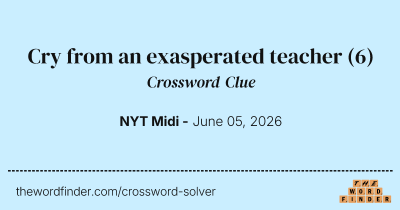 Cry from an exasperated teacher crossword clue image