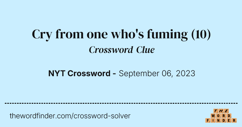 Cry from one who's fuming crossword clue image