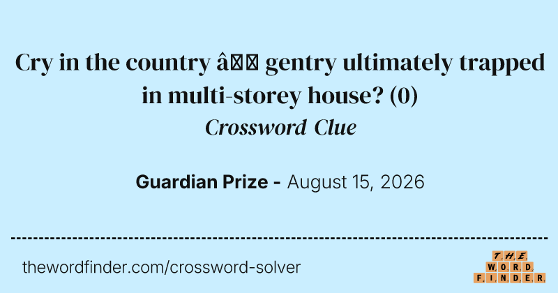 Cry in the country – gentry ultimately trapped in multi-storey house? crossword clue image