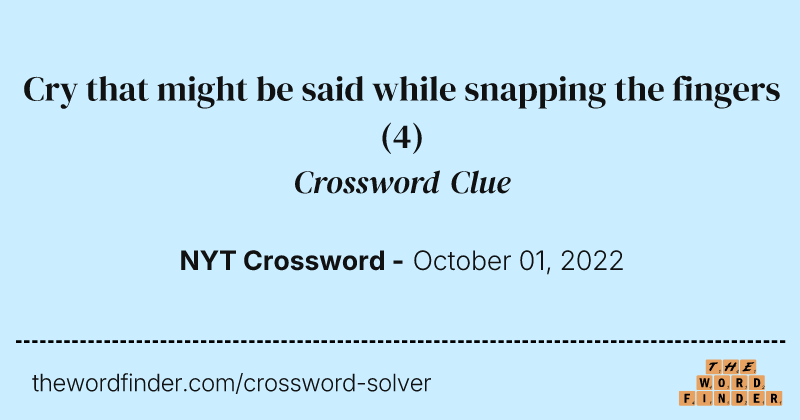 Cry that might be said while snapping the fingers crossword clue image