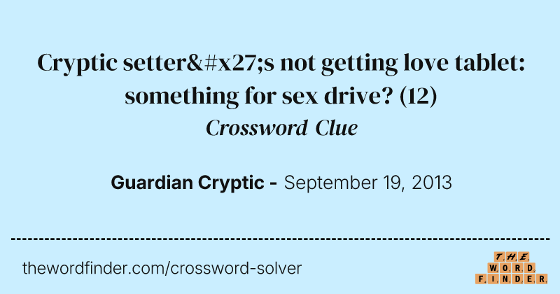 Cryptic setter's not getting love tablet: something for sex drive? crossword clue image