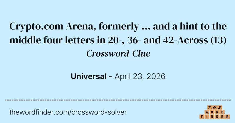 Crypto.com Arena, formerly ... and a hint to the middle four letters in 20-, 36- and 42-Across crossword clue image