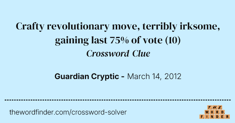 Crafty revolutionary move, terribly irksome, gaining last 75% of vote crossword clue image