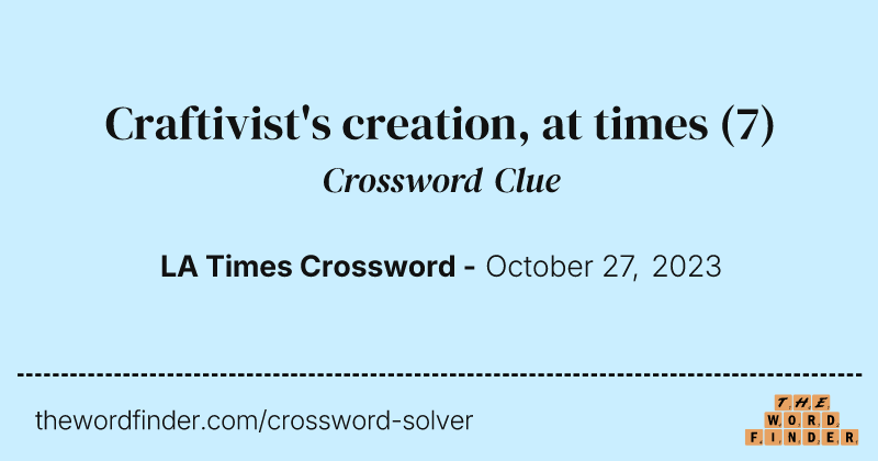 Craftivist's creation, at times crossword clue image