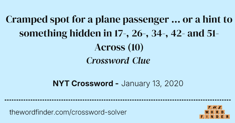 Cramped spot for a plane passenger ... or a hint to something hidden in 17-, 26-, 34-, 42- and 51-Across crossword clue image