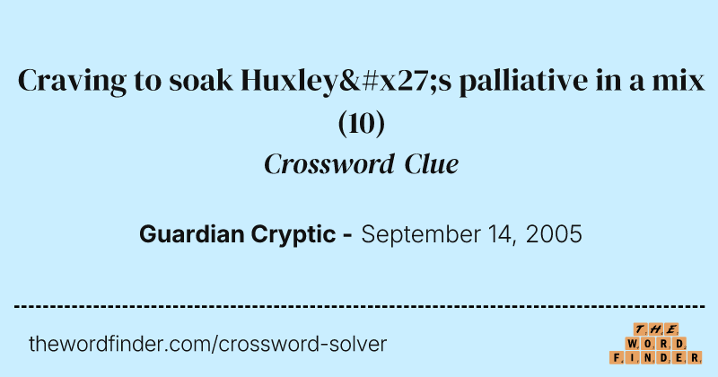 Craving to soak Huxley's palliative in a mix crossword clue image