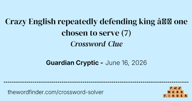 Crazy English repeatedly defending king – one chosen to serve crossword clue image