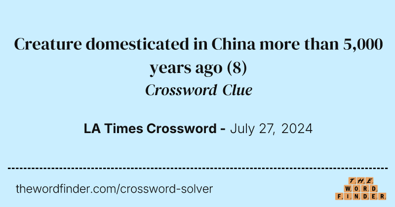 Creature domesticated in China more than 5,000 years ago crossword clue image
