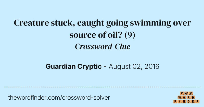 Creature stuck, caught going swimming over source of oil? crossword clue image