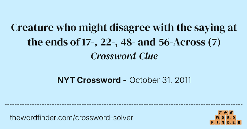 Creature who might disagree with the saying at the ends of 17-, 22-, 48- and 56-Across crossword clue image