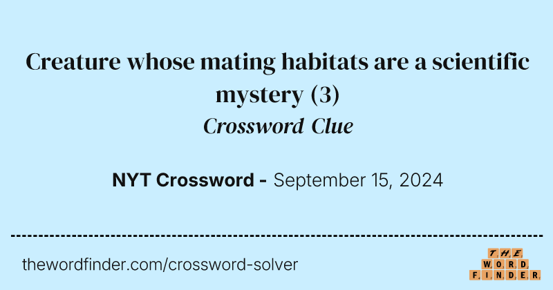 Creature whose mating habitats are a scientific mystery crossword clue image