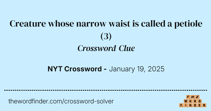 Creature whose narrow waist is called a petiole crossword clue image