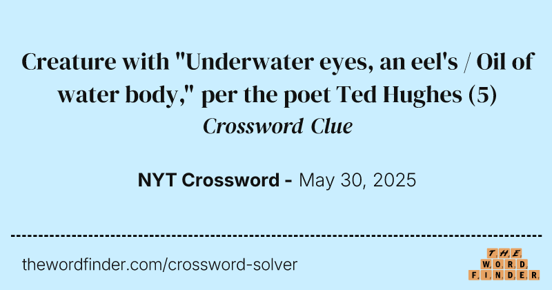 Creature with "Underwater eyes, an eel's / Oil of water body," per the poet Ted Hughes crossword clue image