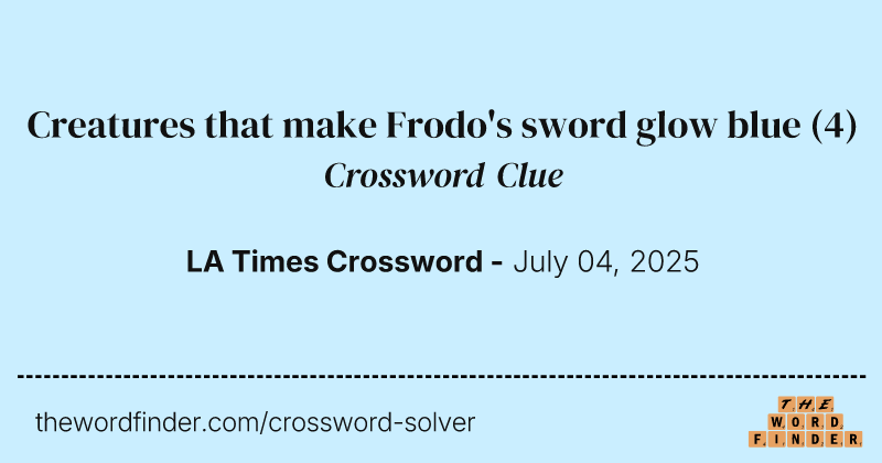 Creatures that make Frodo's sword glow blue crossword clue image