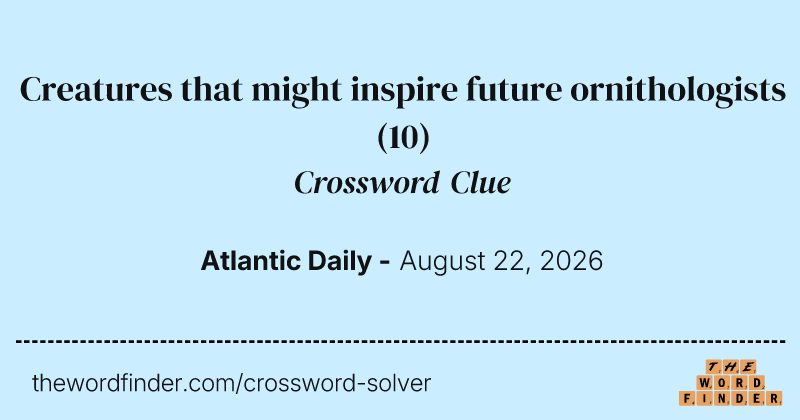 Creatures that might inspire future ornithologists crossword clue image