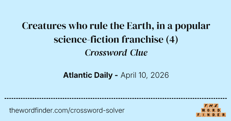 Creatures who rule the Earth, in a popular science-fiction franchise crossword clue image