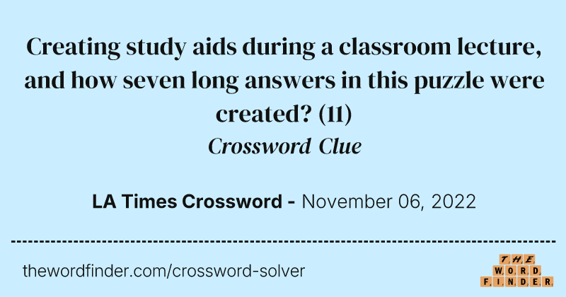Creating study aids during a classroom lecture, and how seven long answers in this puzzle were created? crossword clue image