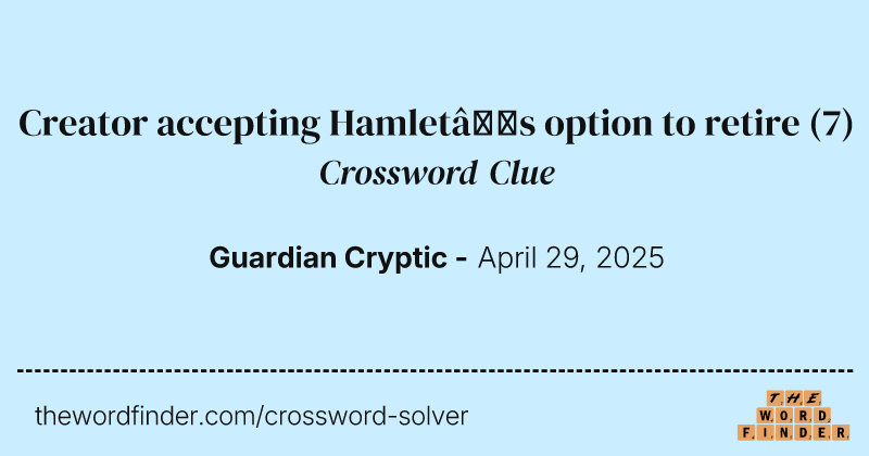 Creator accepting Hamlet’s option to retire crossword clue image
