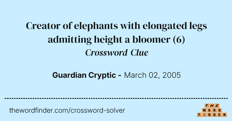 Creator of elephants with elongated legs admitting height a bloomer crossword clue image