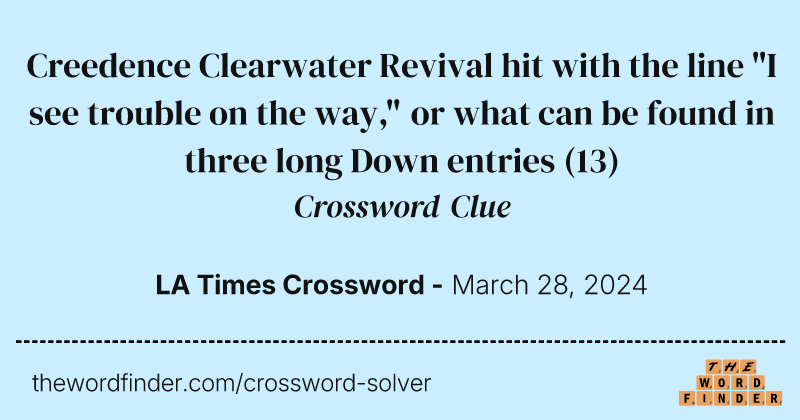 Creedence Clearwater Revival hit with the line "I see trouble on the way," or what can be found in three long Down entries crossword clue image