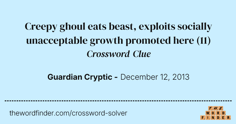 Creepy ghoul eats beast, exploits socially unacceptable growth promoted here crossword clue image