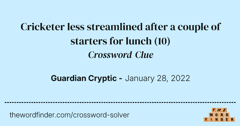 Cricketer less streamlined after a couple of starters for lunch crossword clue image