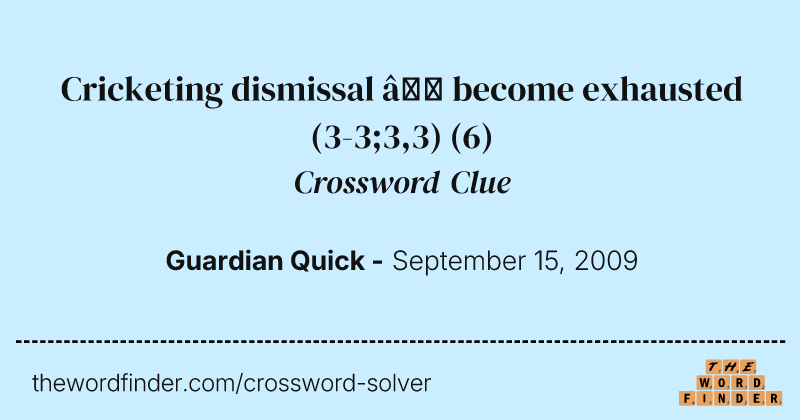 Cricketing dismissal — become exhausted (3-3;3,3) crossword clue image