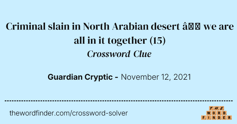 Criminal slain in North Arabian desert — we are all in it together crossword clue image