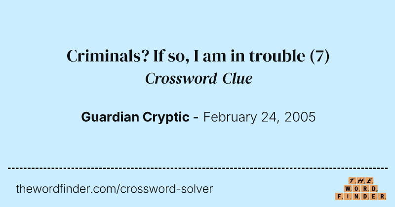 Criminals? If so, I am in trouble crossword clue image