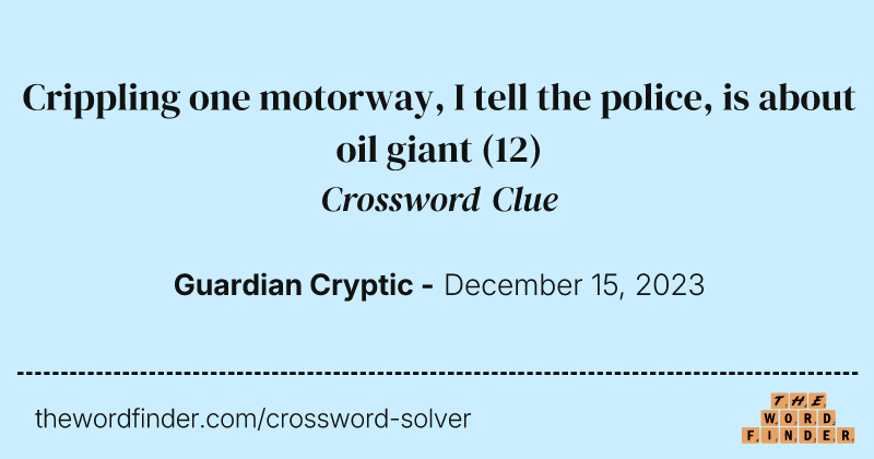 Crippling one motorway, I tell the police, is about oil giant crossword clue image