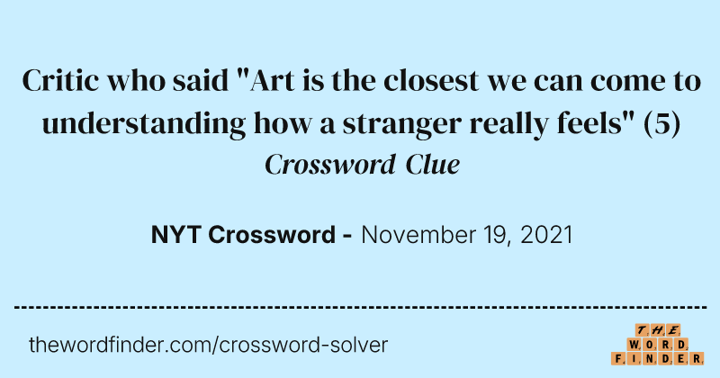 Critic who said "Art is the closest we can come to understanding how a stranger really feels" crossword clue image