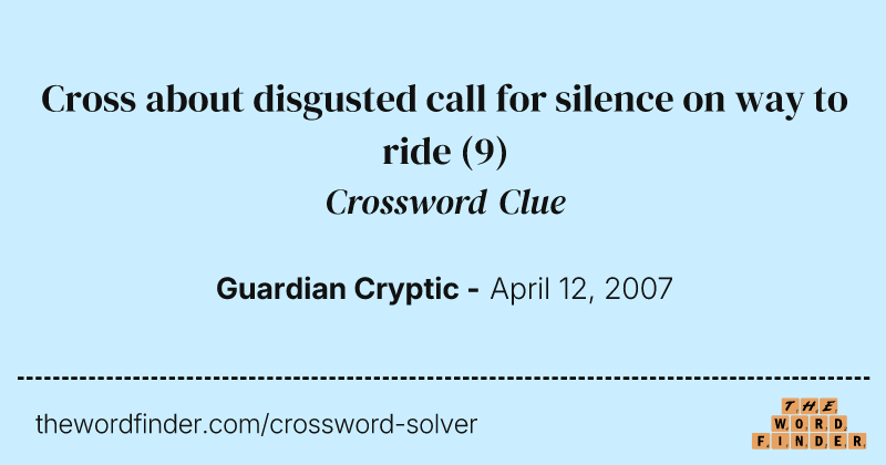 Cross about disgusted call for silence on way to ride crossword clue image