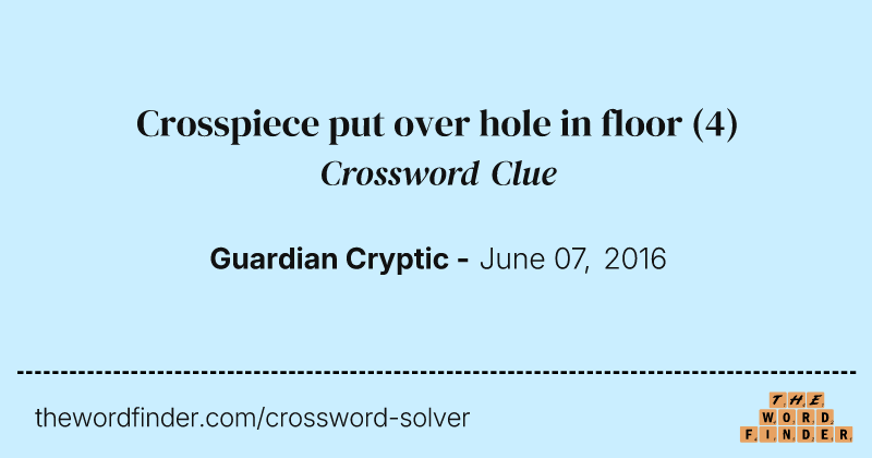 Crosspiece put over hole in floor crossword clue image