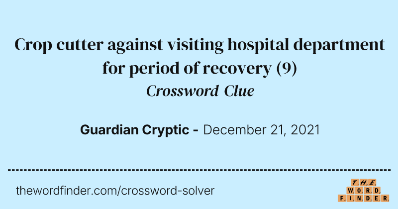 Crop cutter against visiting hospital department for period of recovery crossword clue image