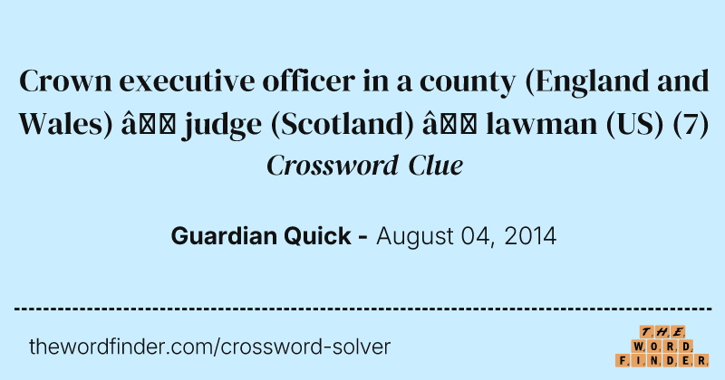 Crown executive officer in a county (England and Wales) — judge (Scotland) — lawman (US) crossword clue image