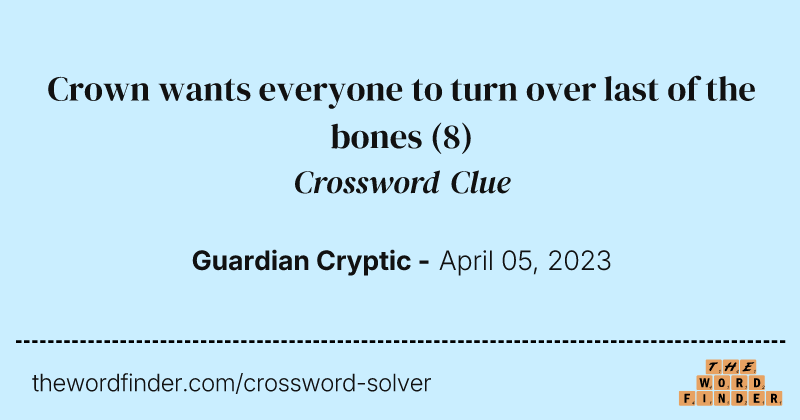 Crown wants everyone to turn over last of the bones crossword clue image