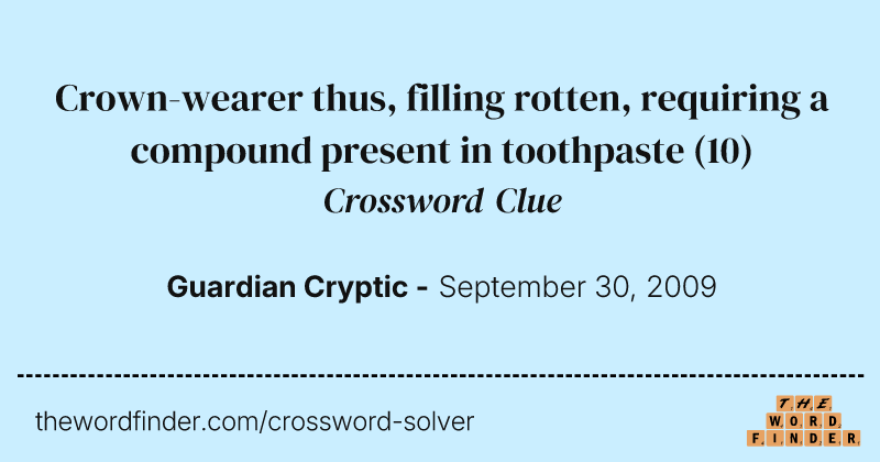 Crown-wearer thus, filling rotten, requiring a compound present in toothpaste crossword clue image
