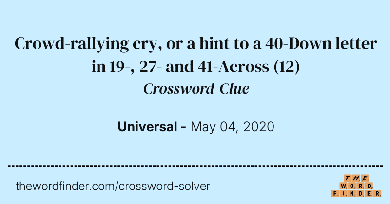 Crowd-rallying cry, or a hint to a 40-Down letter in 19-, 27- and 41-Across crossword clue image