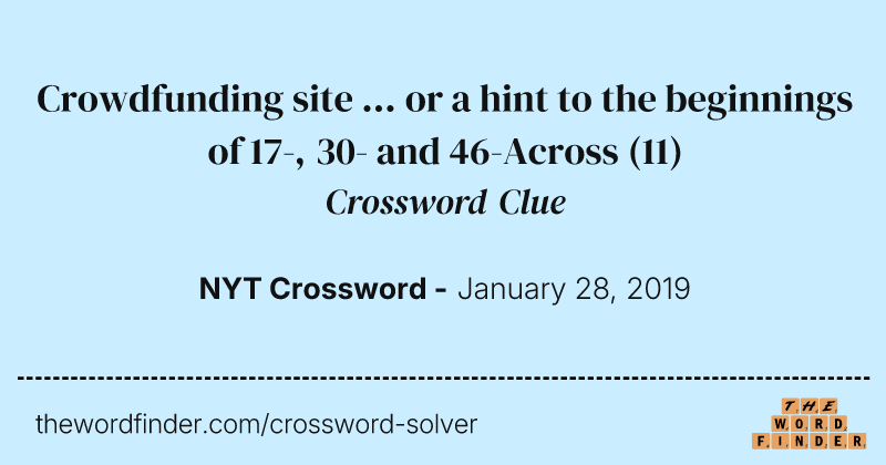 Crowdfunding site ... or a hint to the beginnings of 17-, 30- and 46-Across crossword clue image