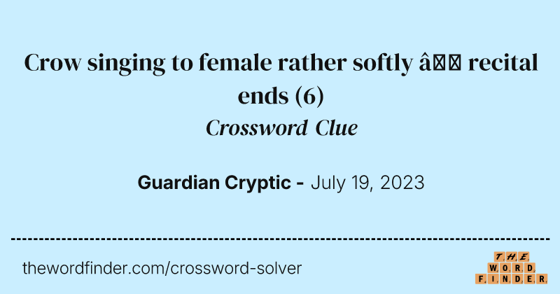 Crow singing to female rather softly — recital ends crossword clue image