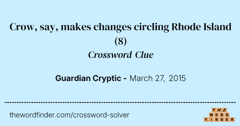 Crow, say, makes changes circling Rhode Island crossword clue image
