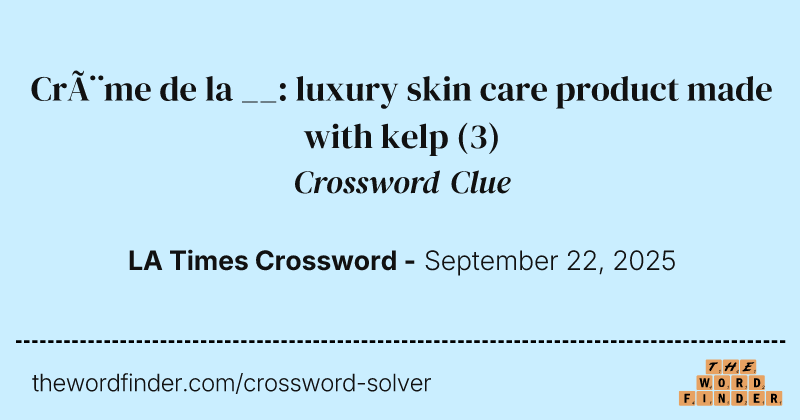 Crème de la __: luxury skin care product made with kelp crossword clue image