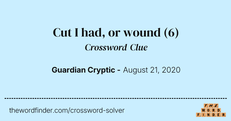 Cut I had, or wound crossword clue image