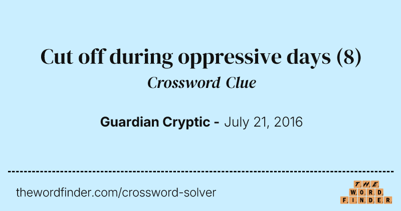 Cut off during oppressive days crossword clue image