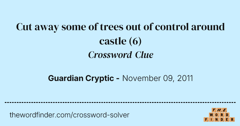 Cut away some of trees out of control around castle crossword clue image