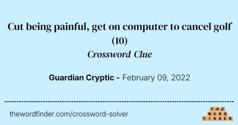 Cut being painful, get on computer to cancel golf crossword clue image